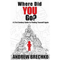 Where Did You Go?: A 21st Century Guide to Finding Yourself Again