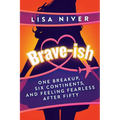 Brave-ish: One Breakup, Six Continents, and Feeling Fearless After Fifty