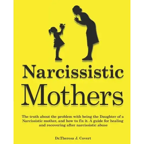 Narcissistic Mothers: The truth about the problem with being the daughter of a narcissistic mother, and how to fix it. A guide for healing a