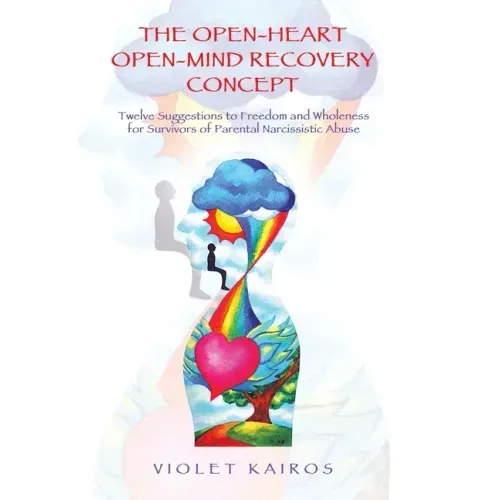 The Open-Heart Open-Mind Recovery Concept: Twelve Suggestions to Freedom and Wholeness for Survivors of Parental Narcissistic Abuse