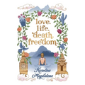 Love. Life. Death. Freedom.: a memoir of my journey to transformation and happiness