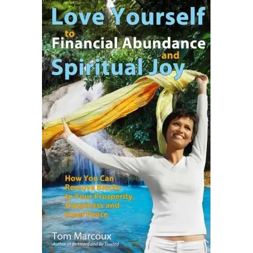 Love Yourself to Financial Abundance and Spiritual Joy: How You Can Remove Blocks to Your Prosperity, Happiness and Inner Peace