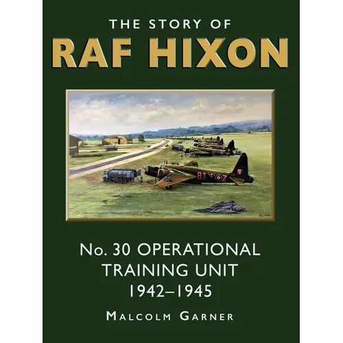 The Story of RAF Hixon: No 30 Operational Training Unit 1942-1945