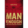 Man Enough: How Jesus Redefines Manhood