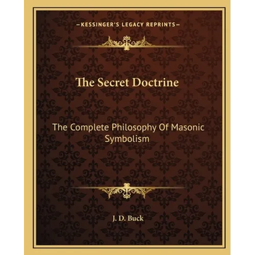 The Secret Doctrine: The Complete Philosophy Of Masonic Symbolism