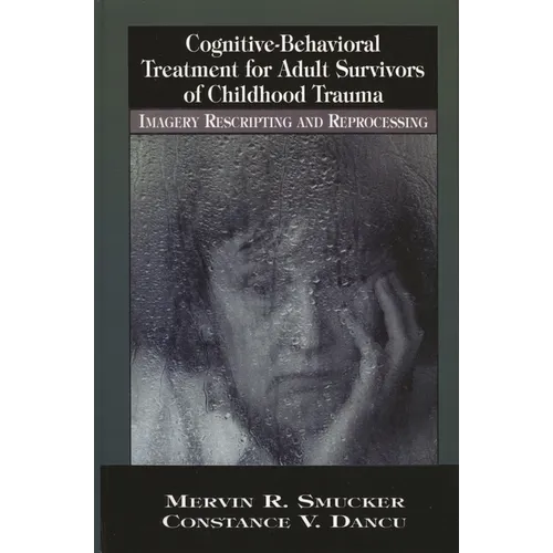 Cognitive-Behavioral Treatment for Adult Survivors of Childhood Trauma: Imagery, Rescripting and Reprocessing