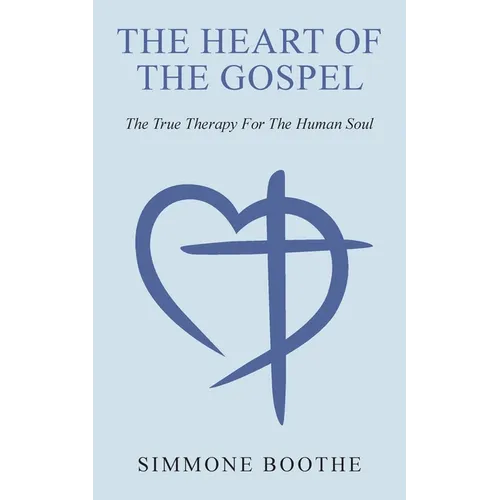 The Heart of the Gospel: The True Therapy For The Human Soul