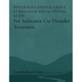 Psychoeducational Group Curriculum and Activities Guide: For Substance Use Disorder Treatment