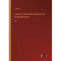 London: Its Celebrated Characters and Remarkable Places: Vol. I