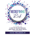 Redefining Rich: 8 Steps to Unlatch Emotions from Money and Create Wealth