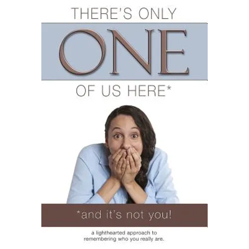 There's Only One of Us Here - (And It's Not You!): A Lighthearted Approach to Remembering Who You Really Are.