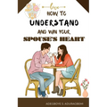 How to understand and win Your Spouse's Heart: Develop a deeper connection and create lasting happiness through mutual understanding.