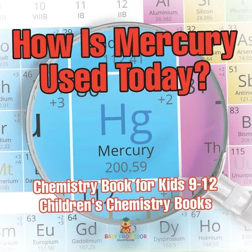 How Is Mercury Used Today? Chemistry Book for Kids 9-12 Children's Chemistry Books - Paperback