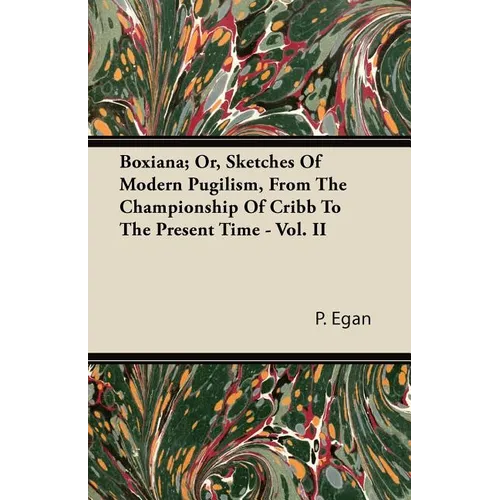 Boxiana; Or, Sketches Of Modern Pugilism, From The Championship Of Cribb To The Present Time - Vol. II