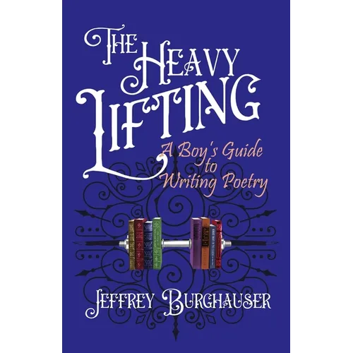 The Heavy Lifting: A Boy's Guide to Writing Poetry