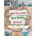 What Christians Have Always Believed