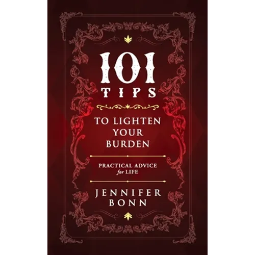 101 Tips To Lighten Your Burden: Practical Advice For Life