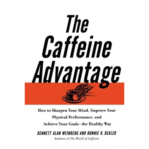 The Caffeine Advantage: How to Sharpen Your Mind, Improve Your Physical Performance and Schieve Your Goals