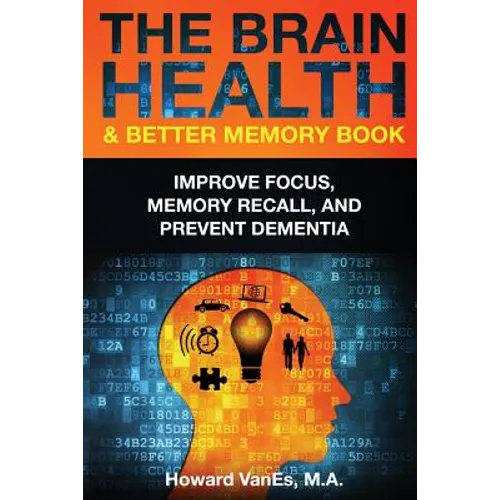 The Brain Health & Better Memory Book: Improve Focus, Memory Recall, and Prevent Dementia