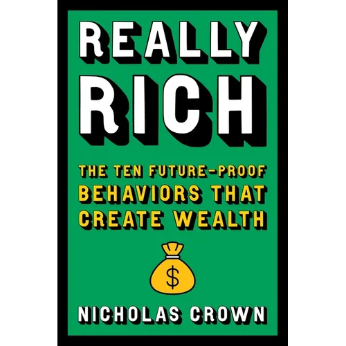 Really Rich: The Ten Future-Proof Behaviors That Create Wealth