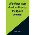 Life of Her Most Gracious Majesty the Queen Volume I