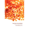 Aggression in the Workplace: Preventing and Managing High-Risk Behavior