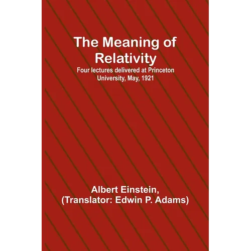 The Meaning of Relativity; Four lectures delivered at Princeton University, May, 1921