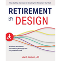 Retirement by Design: A Guided Workbook for Creating a Happy and Purposeful Future