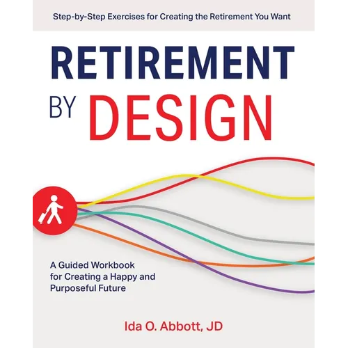 Retirement by Design: A Guided Workbook for Creating a Happy and Purposeful Future
