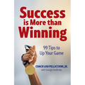 Success is More Than Winning: 99 Tips to Up Your Game