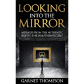 Looking into the Mirror - Messages from the Authentic Self to the Inauthentic Self