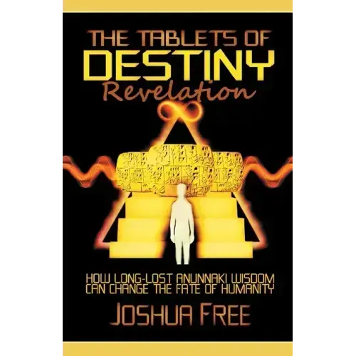 The Tablets of Destiny Revelation: How Long-Lost Anunnaki Wisdom Can Change The Fate of Humanity