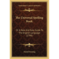 The Universal Spelling Book: Or A New And Easy Guide To The English Language (1799)