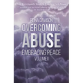 Overcoming Abuse Embracing Peace Vol I