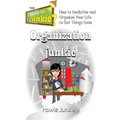 Organization Junkie: How to Declutter and Organize Your Life to Get Things Done