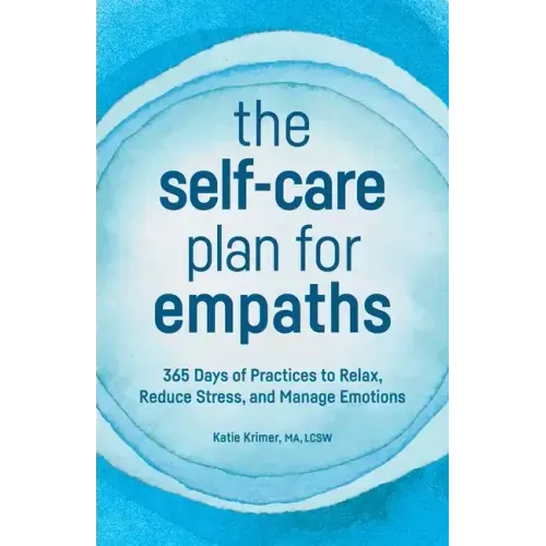 The Self-Care Plan for Empaths: 365 Days of Practices to Relax, Reduce Stress, and Manage Emotions