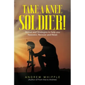 Take a Knee Soldier!: Stories and Strategies to help you Reassess Recover and Reset