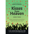 Kisses from Heaven: Unique, Inexplicable, Extraordinary, and Supernatural Tales from the Heart of a Miraculous God