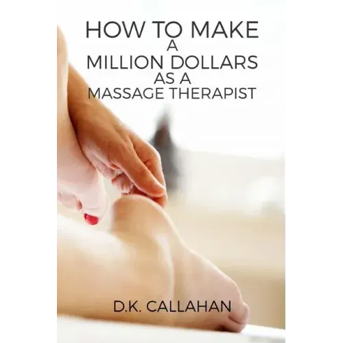 How to Make a Million Dollars as a Massage Therapist: The Secret Formula to Success Revealed!