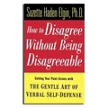 How to Disagree Without Being Disagreeable: Getting Your Point Across with the Gentle Art of Verbal Self-Defense