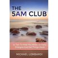 The 5 AM Club: 11 Tips To Help You Wake Up Early, Energize And Get Things Done
