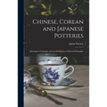 Chinese, Corean and Japanese Potteries: Descriptive Catalogue of Loan Exhibition of Selected Examples