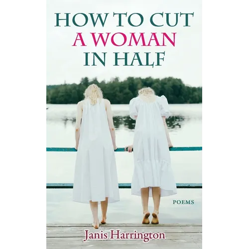 How to Cut a Woman in Half: Poems