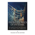 Finding the Wreck of the Titanic: The Search Efforts and the Discovery of the World's Most Famous Ship