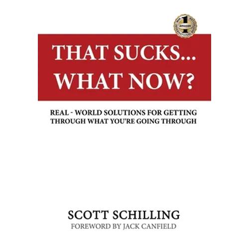 That Sucks - What Now?: Real-World Solutions for Getting Through What You're Going Through