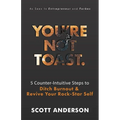 You're Not Toast: 5 Counter-Intuitive Steps to Ditch Burnout and Revive Your Rock-Star Self