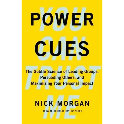 Power Cues: The Subtle Science of Leading Groups, Persuading Others, and Maximizing Your Personal Impact