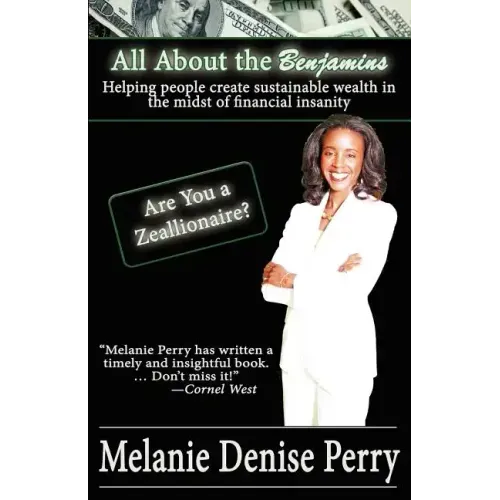 All about the Benjamins: Helping People Create Sustainable Wealth in the Midst of Financial Insanity
