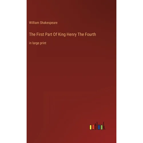The First Part Of King Henry The Fourth: in large print