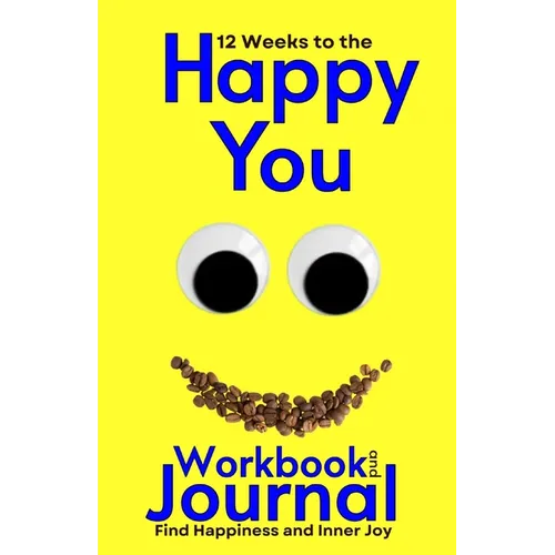 12 Weeks to the Happy You Workbook and Journal: Find Happiness and Inner Joy